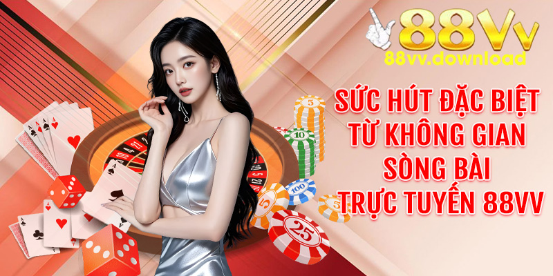 Sức hút đặc biệt từ không gian sòng bài trực tuyến 88VV