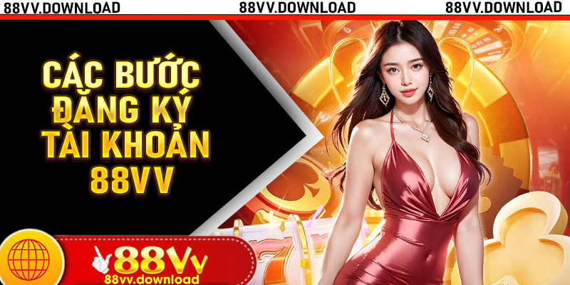 Hướng dẫn hội viên các bước đăng ký 88vv