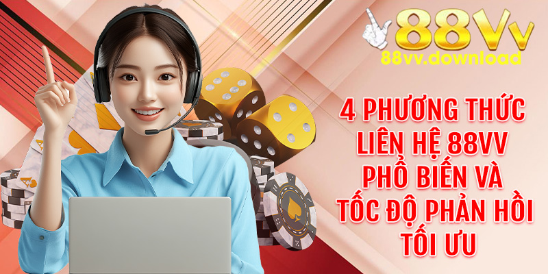 4 Phương thức liên hệ 88VV phổ biến và tốc độ phản hồi tối ưu