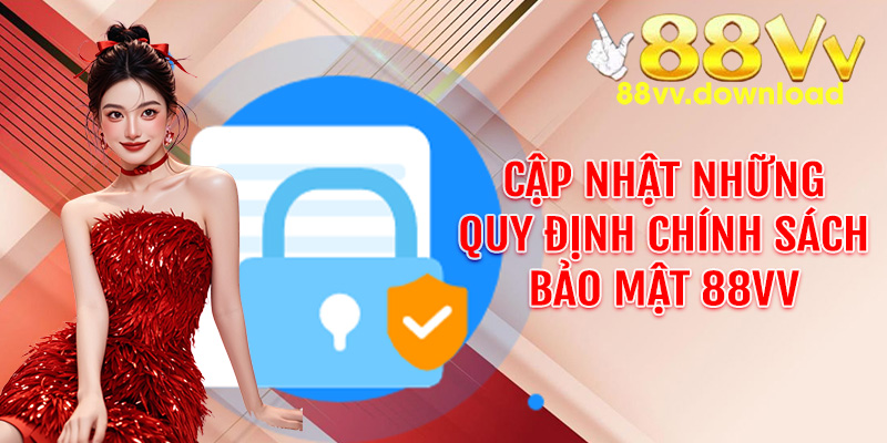 Cập nhật những quy định chính sách bảo mật 88VV mới nhất trong năm 2026
