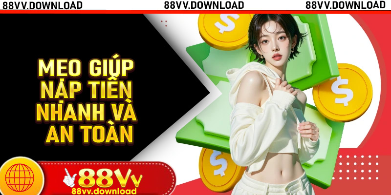 Mẹo giúp nạp tiền 88vv nhanh và an toàn